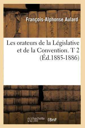 Les Orateurs De La Lgislative Et De La Convention. T 2 (D.18851886) (Histoire) (French Edition),New