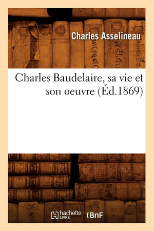 Charles Baudelaire, Sa Vie Et Son Oeuvre (D.1869) (Litterature) (French Edition),New