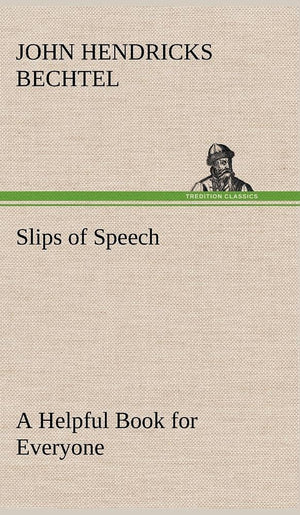 Slips of Speech: a Helpful Book for Everyone Who Aspires to Correct the Everyday Errors of Speaking,Used
