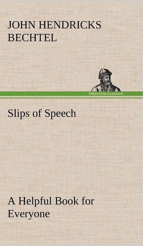 Slips of Speech: a Helpful Book for Everyone Who Aspires to Correct the Everyday Errors of Speaking,Used