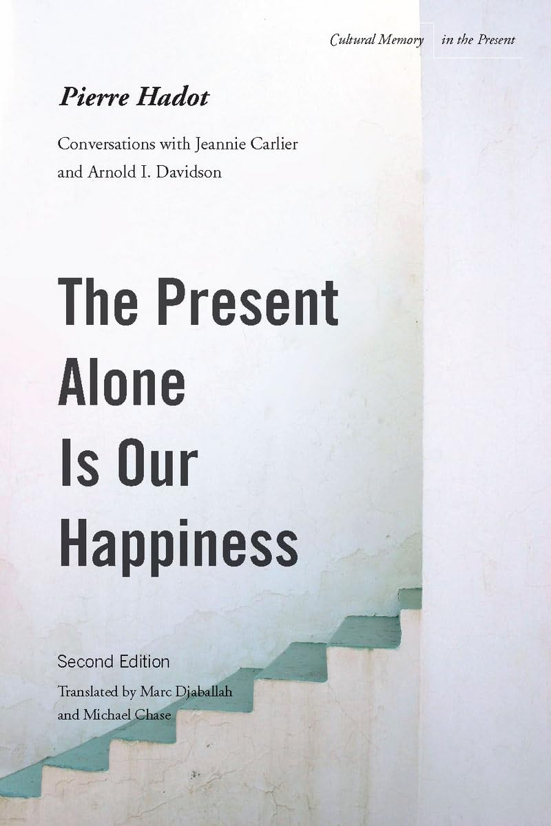 The Present Alone Is Our Happiness, Second Edition: Conversations With Jeannie Carlier And Arnold I. Davidson (Cultural Memory I-used