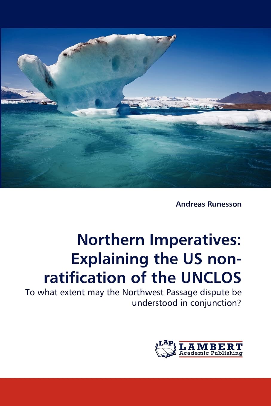 Northern Imperatives: Explaining the US nonratification of the UNCLOS: To what extent may the Northwest Passage dispute be unde,Used