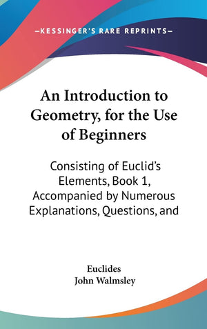 An Introduction To Geometry, For The Use Of Beginners: Consisting Of Euclid'S Elements, Book 1, Accompanied By Numerous Explanat,Used