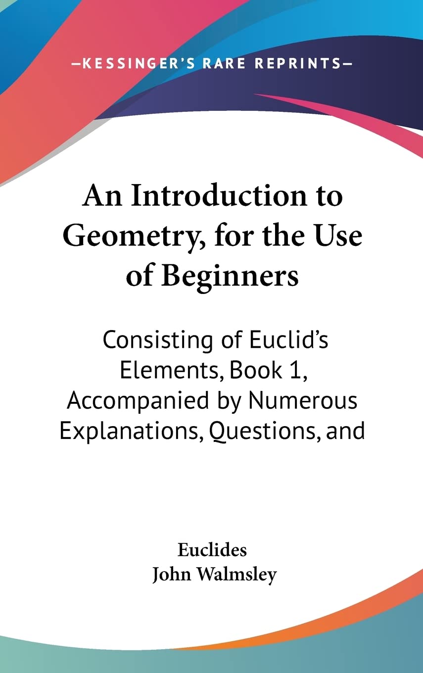An Introduction To Geometry, For The Use Of Beginners: Consisting Of Euclid'S Elements, Book 1, Accompanied By Numerous Explanat,Used