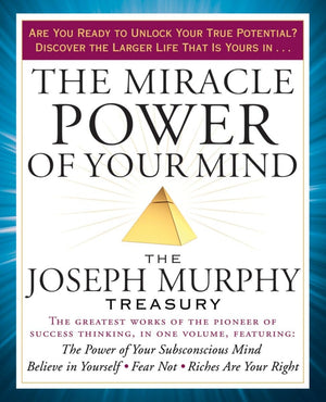 The Miracle Power of Your Mind: The Joseph Murphy Treasury,New