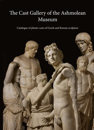 The Cast Gallery of the Ashmolean Museum: Catalogue of Plaster Casts of Greek and Roman Sculpltures,Used