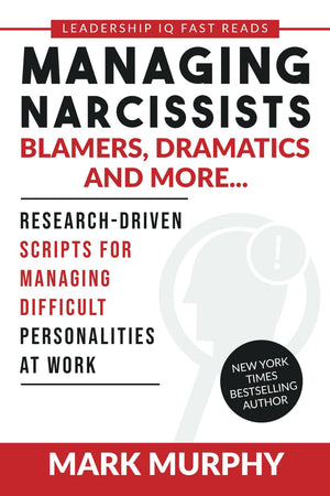 Managing Narcissists, Blamers, Dramatics and More...: ResearchDriven Scripts For Managing Difficult Personalities At Work (Lead,Used