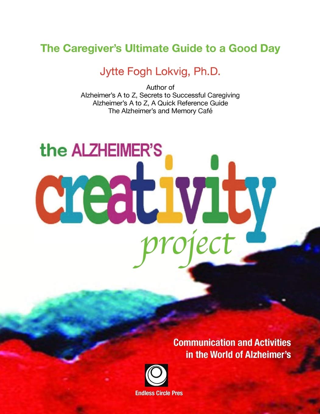 The Alzheimer's Creativity Project: The Caregiver's Ultimate Guide to a Good Day; Communication and Activities in the World of A,Used