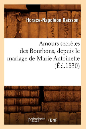 Amours Secrtes Des Bourbons, Depuis Le Mariage De Marieantoinette (D.1830) (Litterature) (French Edition),New