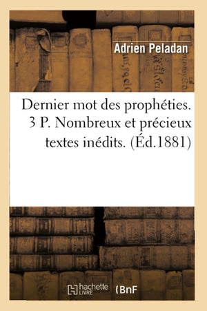 Dernier Mot Des Prophties. 3 P. Nombreux Et Prcieux Textes Indits. (D.1881) (Religion) (French Edition),New