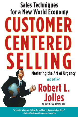 Customer Centered Selling: Sales Techniques For A New World Economy,New
