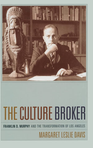 The Culture Broker: Franklin D. Murphy and the Transformation of Los Angeles,Used