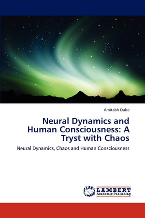 Neural Dynamics and Human Consciousness: A Tryst with Chaos: Neural Dynamics, Chaos and Human Consciousness,Used