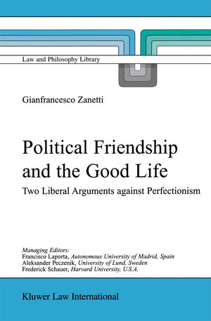 Political Friendship and the Good Life: Two Liberal Arguments Against Perfectionism (Law and Philosophy Library, 61),Used