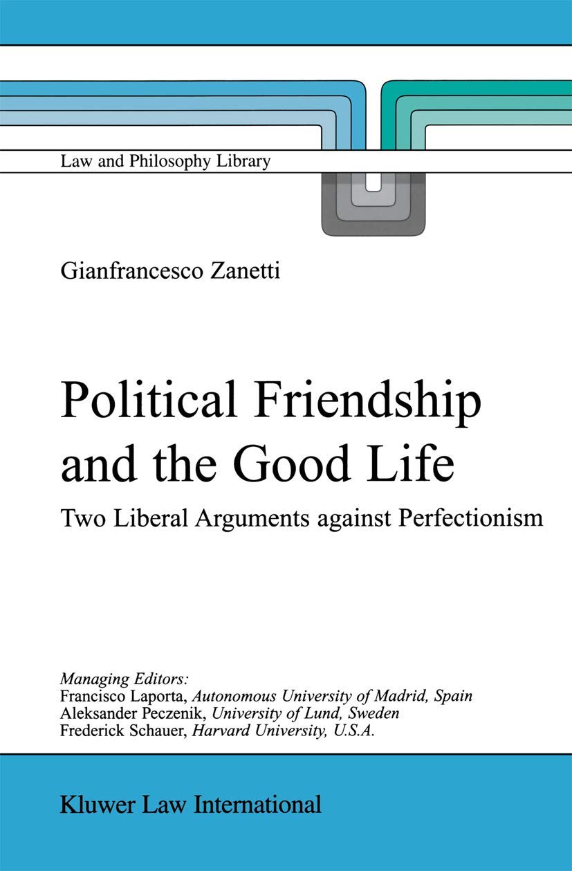 Political Friendship and the Good Life: Two Liberal Arguments Against Perfectionism (Law and Philosophy Library, 61),Used