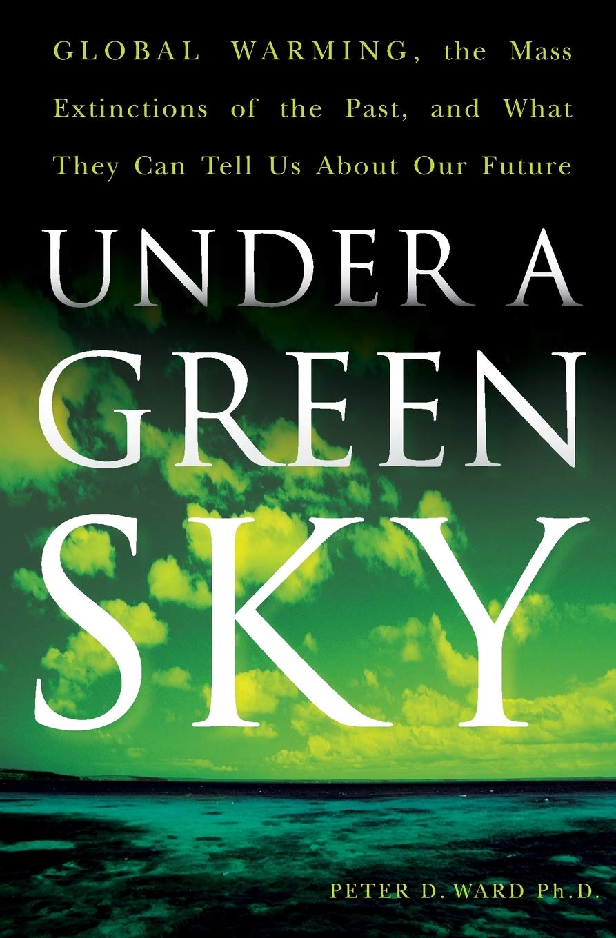 Under A Green Sky: Global Warming, The Mass Extinctions Of The Past, And What They Can Tell Us About Our Future