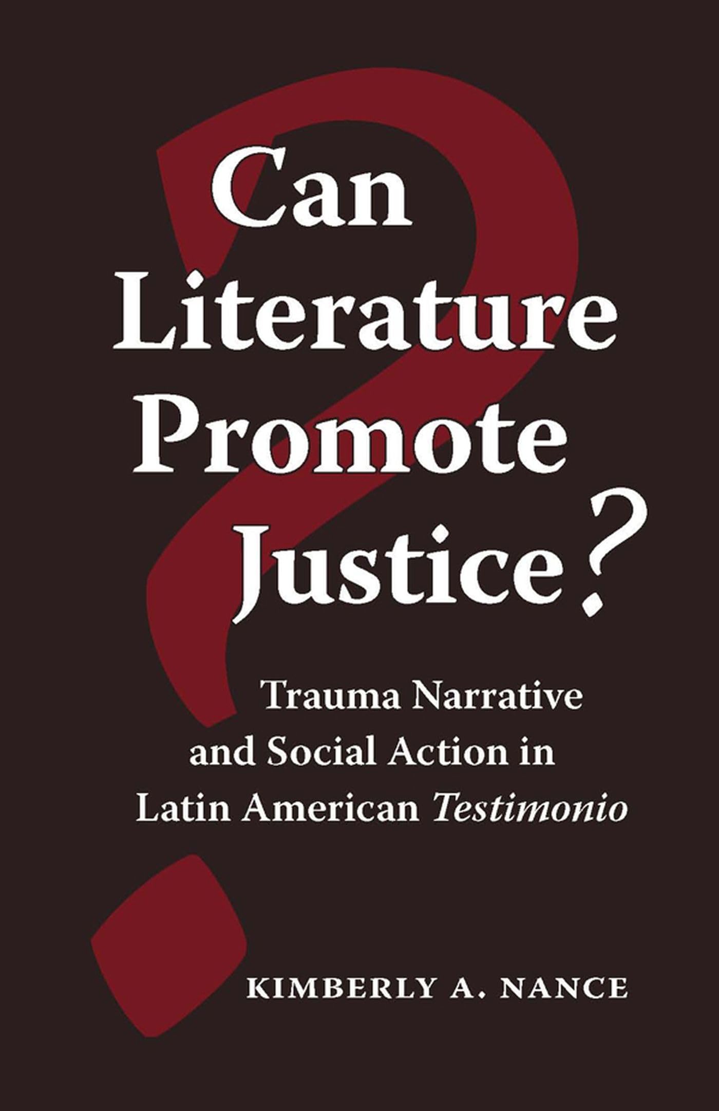 Can Literature Promote Justice?: Trauma Narrative And Social Action In Latin American Testimonio,New
