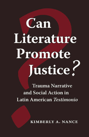 Can Literature Promote Justice?: Trauma Narrative And Social Action In Latin American Testimonio,New