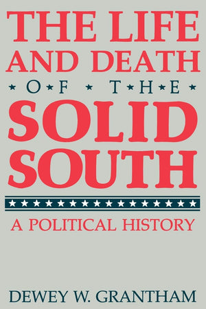 The Life and Death of the Solid South: A Political History (New Perspectives On The South),New