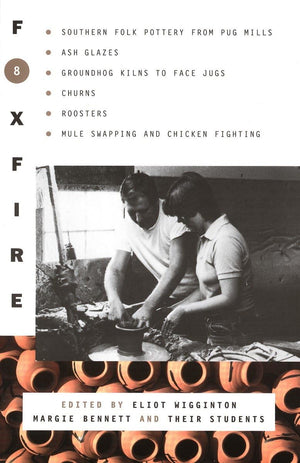 Foxfire 8: Southern Folk Potter From Pug Mills, Ash Glazes, Groundhog Kilns To Face Jugs, Churns, Roosters, Mule Swapping And Ch,Used