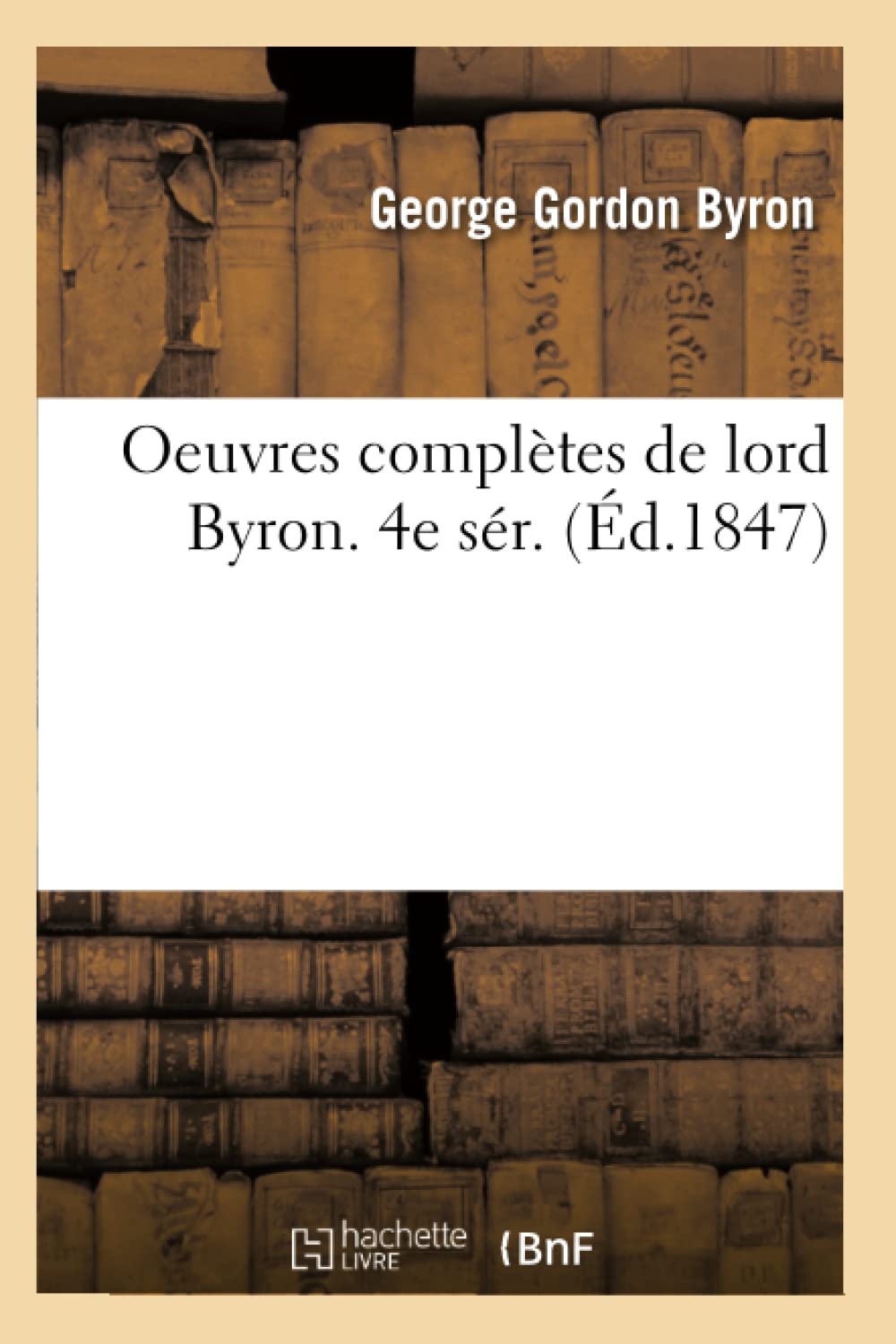 Oeuvres Compltes De Lord Byron. 4E Sr. (D.1847) (Litterature) (French Edition),Used
