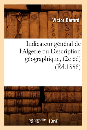 Indicateur Gnral De L'Algrie Ou Description Gographique, (2E D) (D.1858) (Histoire) (French Edition),New