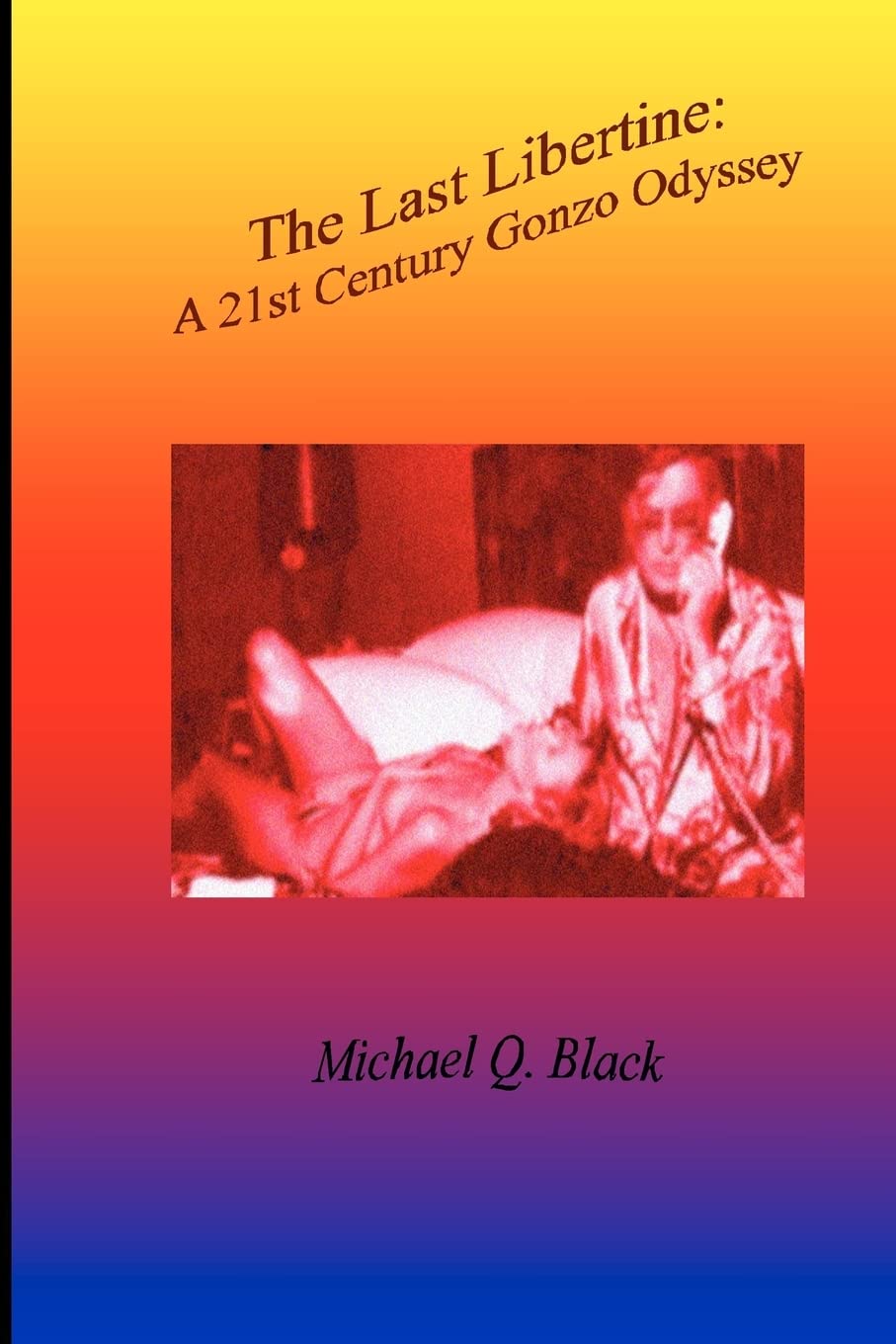 The Last Libertine: A 21St Century Gonzo Odyssey,Used