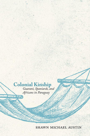 Colonial Kinship: Guaran, Spaniards, and Africans in Paraguay,Used