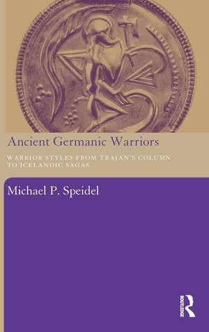 Ancient Germanic Warriors: Warrior Styles From Trajan'S Column To Icelandic Sagas