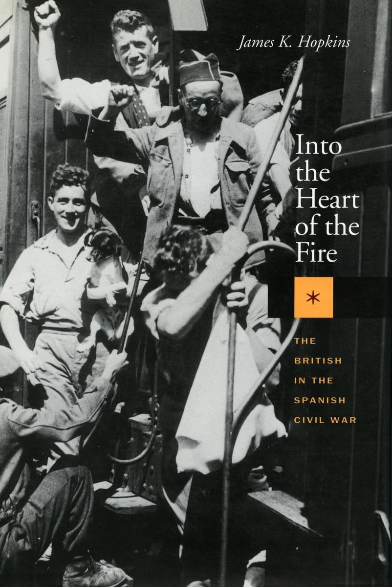 Into The Heart Of The Fire: The British In The Spanish Civil War,New