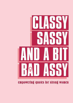 Classy, Sassy, And A Bit Bad Assy: Empowering Quotes For Strong Women