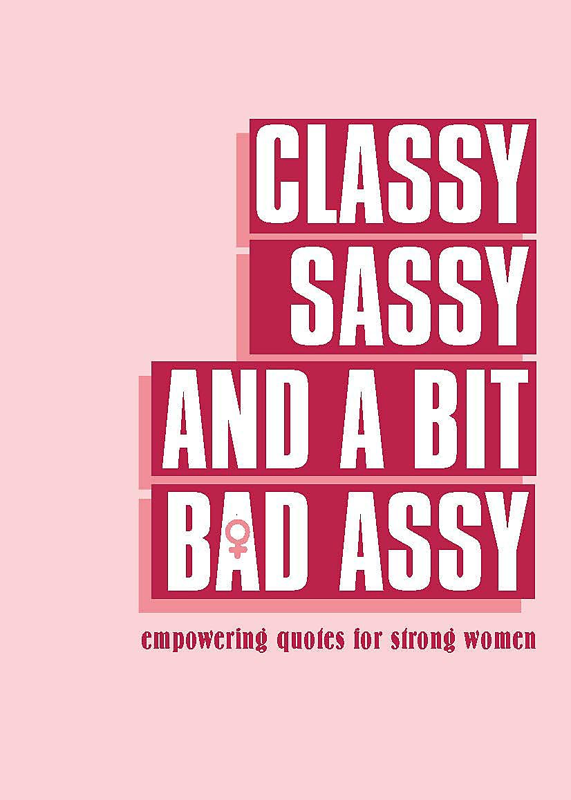 Classy, Sassy, And A Bit Bad Assy: Empowering Quotes For Strong Women