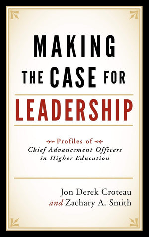 Making the Case for Leadership: Profiles of Chief Advancement Officers in Higher Education,Used