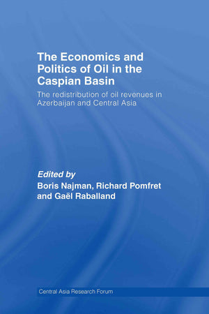 The Economics and Politics of Oil in the Caspian Basin: The Redistribution of Oil Revenues in Azerbaijan and Central Asia (Centr,Used