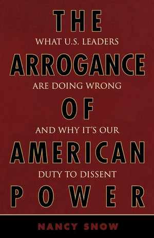 The Arrogance of American Power: What U.S. Leaders Are Doing Wrong and Why It's Our Duty to Dissent,Used