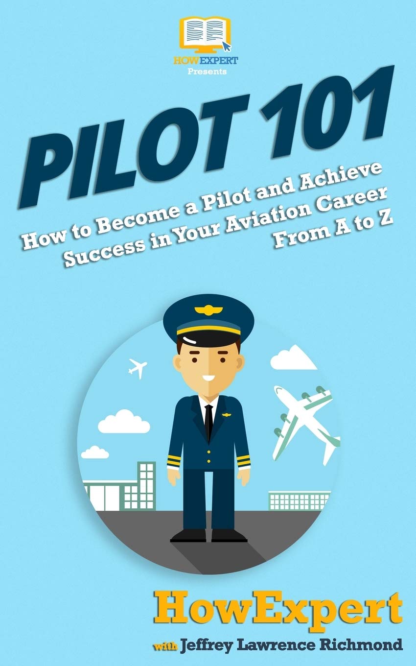 Pilot 101: How to Become a Pilot and Achieve Success in Your Aviation Career From A to Z,Used