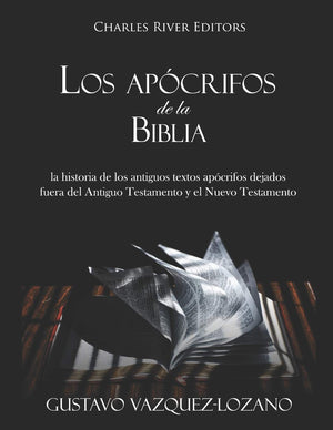 Los Apcrifos De La Biblia: La Historia De Los Antiguos Textos Apcrifos Dejados Fuera Del Antiguo Testamento Y El Nuevo Testa,New