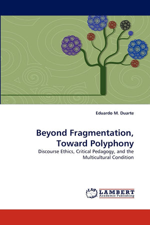 Beyond Fragmentation, Toward Polyphony: Discourse Ethics, Critical Pedagogy, and the Multicultural Condition,Used