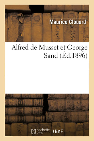 Alfred De Musset Et George Sand (D.1896) (Litterature) (French Edition),New