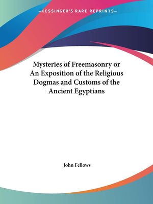 Mysteries of Freemasonry or An Exposition of the Religious Dogmas and Customs of the Ancient Egyptians,Used