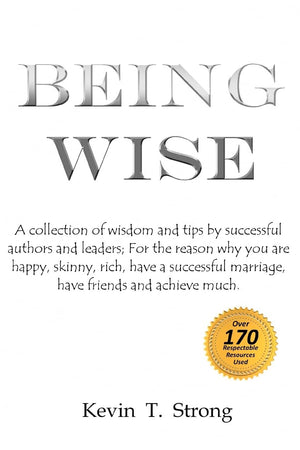 Being Wise: A Collection Of Wisdom And Tips By Successful Authors And Leaders; For The Reason Why You Are Happy, Skinny, Rich, H,Used