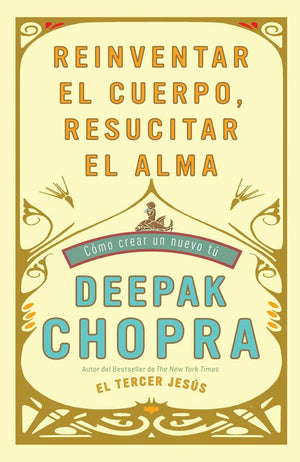 Reinventar El Cuerpo, Resucitar El Alma: Como Crear Un Nuevo Tu / Reinventing Th E Body, Resurrecting The Soul: How To Create A ,New