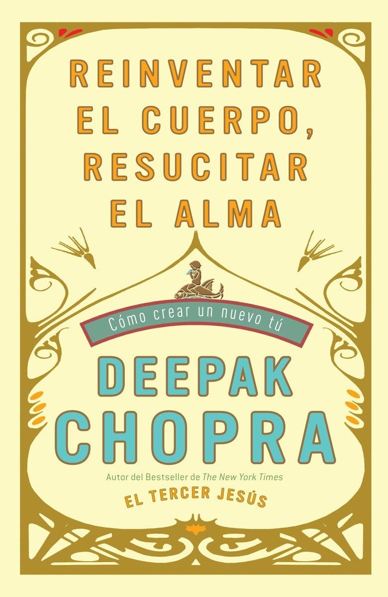 Reinventar El Cuerpo, Resucitar El Alma: Como Crear Un Nuevo Tu / Reinventing Th E Body, Resurrecting The Soul: How To Create A ,New