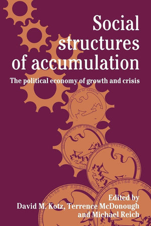 Social Structures Of Accumulation: The Political Economy Of Growth And Crisis,New