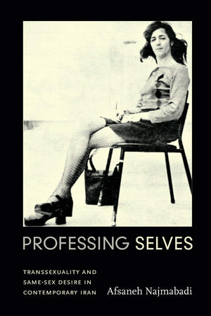 Professing Selves: Transsexuality And Samesex Desire In Contemporary Iran (Experimental Futures)