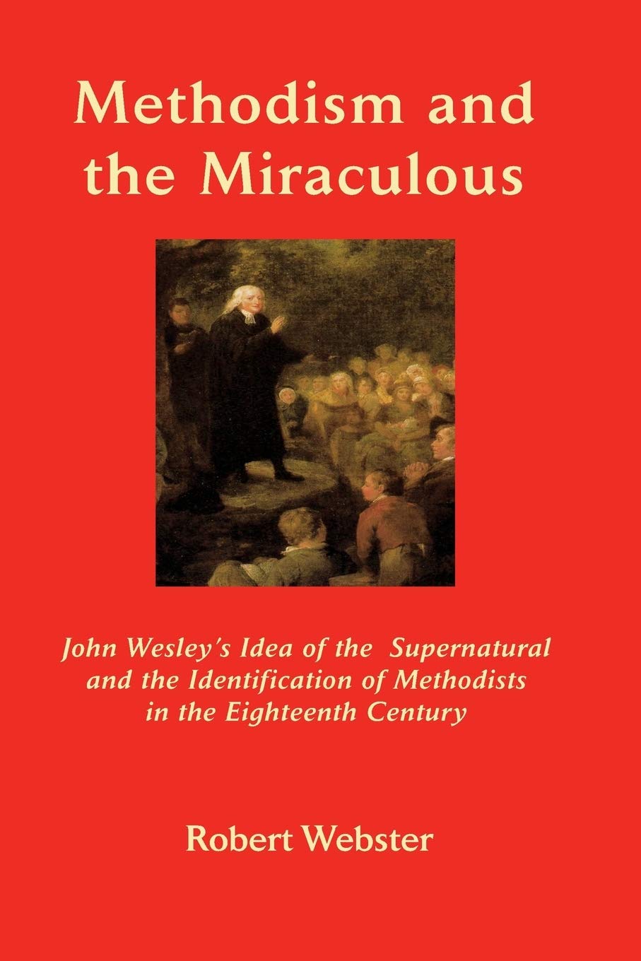 Methodism And The Miraculous: John Wesley'S Idea Of The Supernatural And The Identification Of Methodists In The Eighteenthcent,Used
