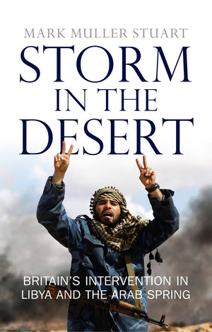 Storm in the Desert: Britain's Intervention in Libya and the Arab Spring,Used