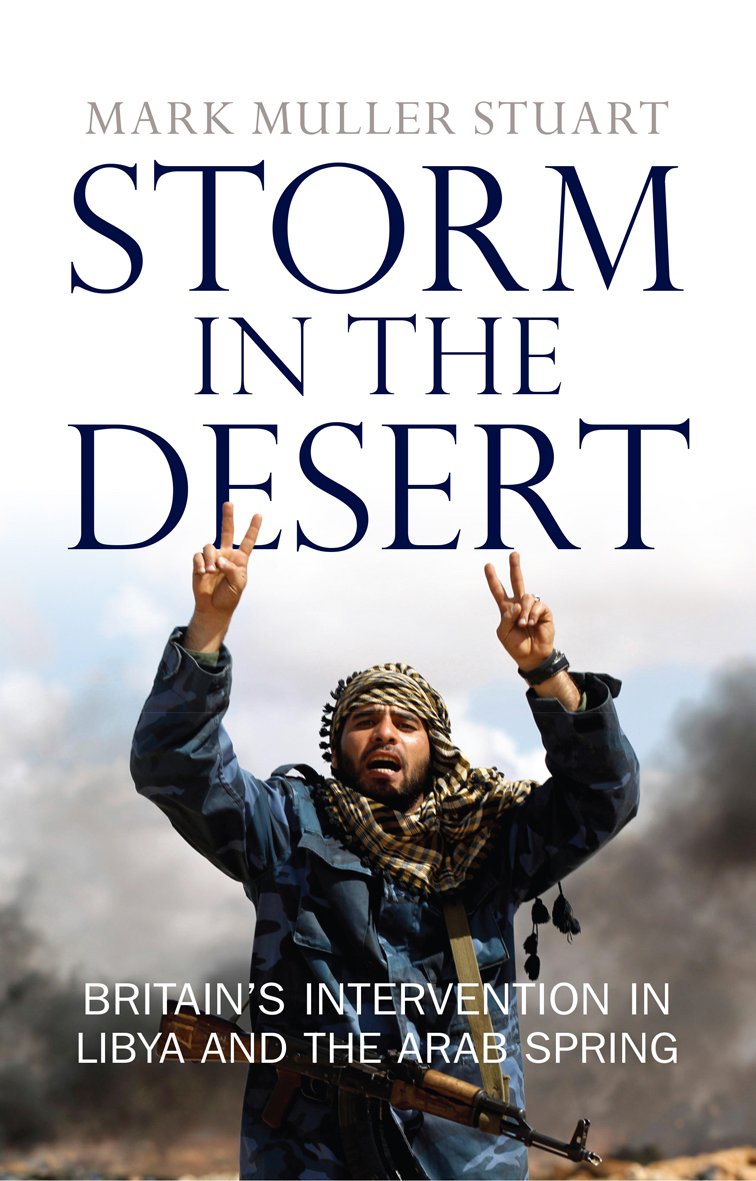 Storm in the Desert: Britain's Intervention in Libya and the Arab Spring,Used