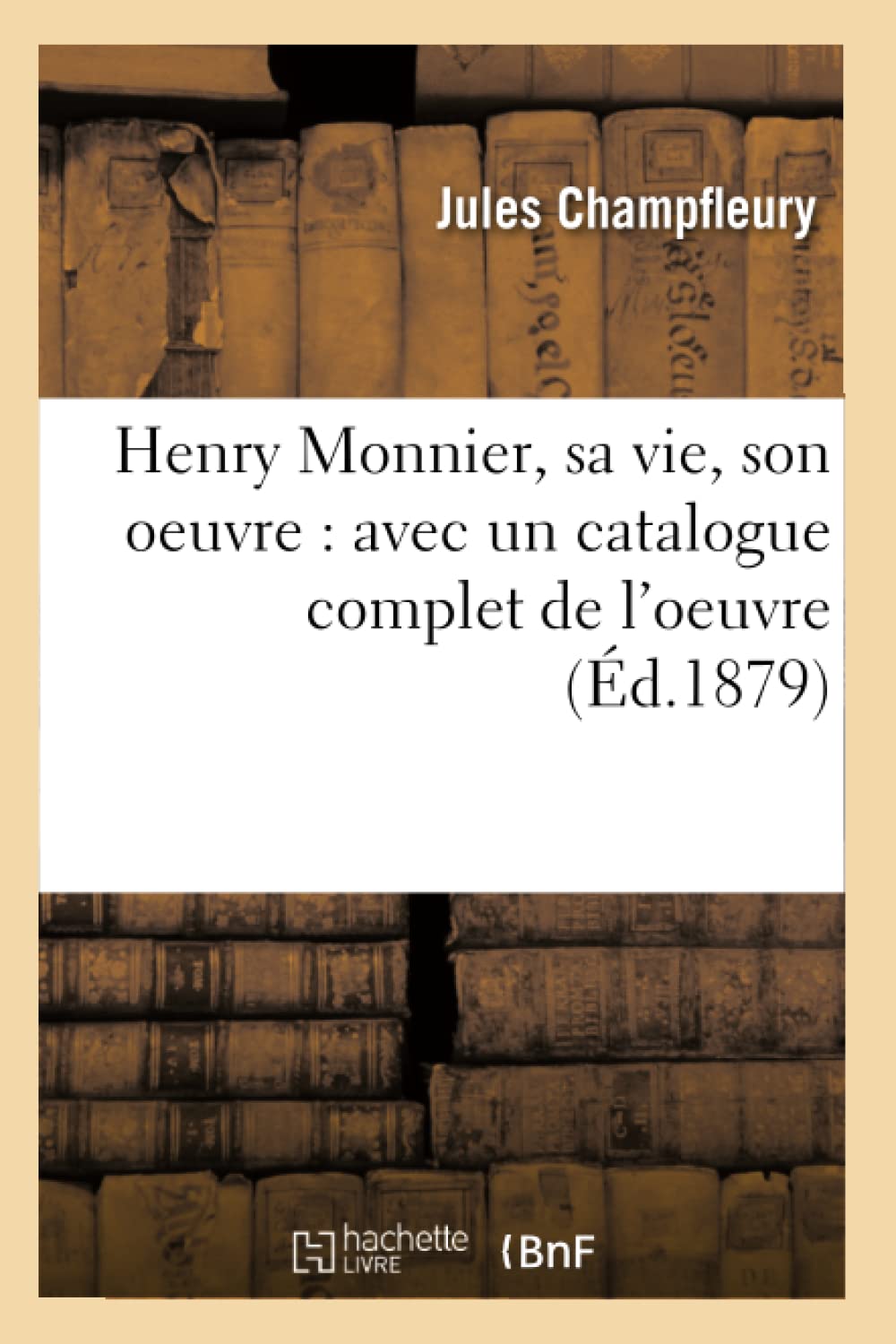 Henry Monnier, Sa Vie, Son Oeuvre: Avec Un Catalogue Complet De L'Oeuvre (D.1879) (Arts) (French Edition),New