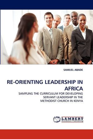 REORIENTING LEADERSHIP IN AFRICA: SAMPLING THE CURRICULUM FOR DEVELOPING SERVANT LEADERSHIP IN THE METHODIST CHURCH IN KENYA,Used